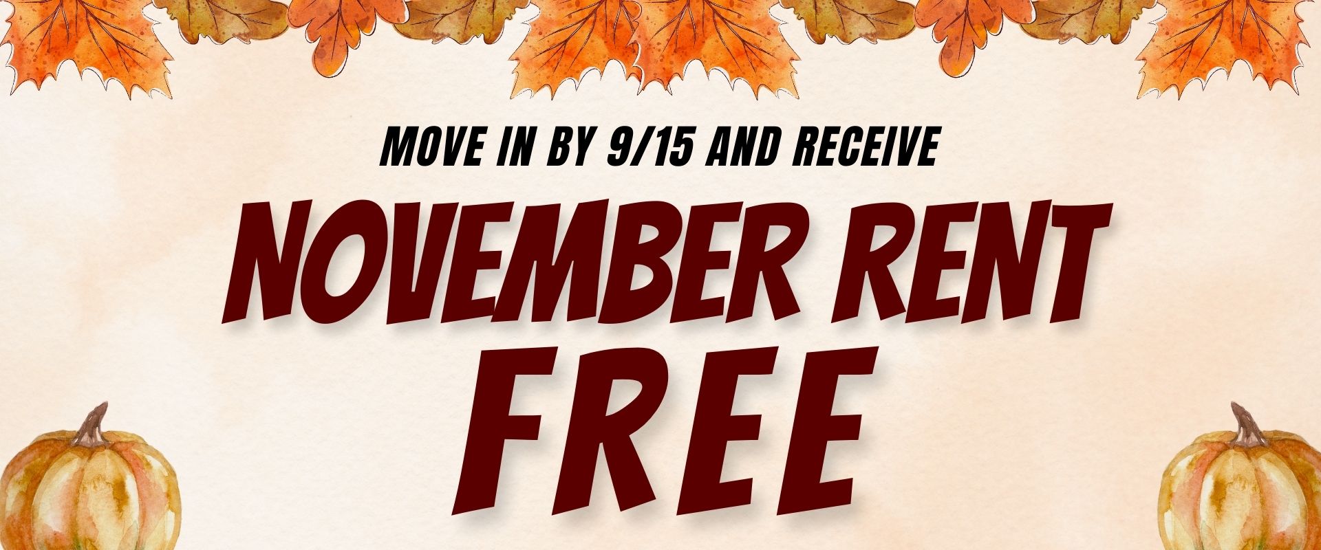 Move in by 9/15 and receive November rent free.
